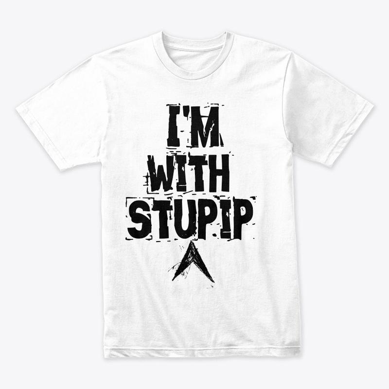 I am with Stupip- The Shirt